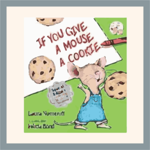 If You Give a Mouse a Cookie